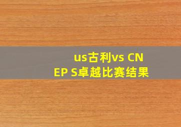 us古利vs CNEP S卓越比赛结果